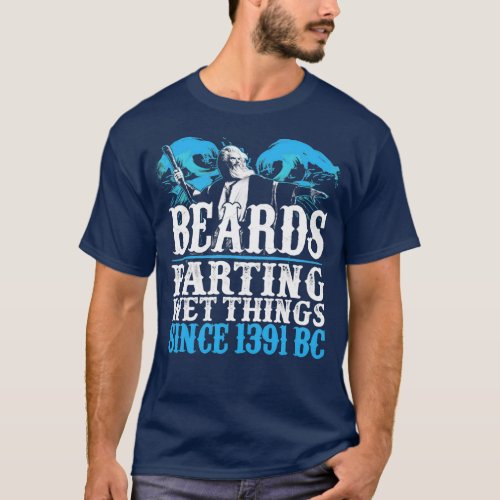 Beards parting wet things since 1391 BC T_Shirt