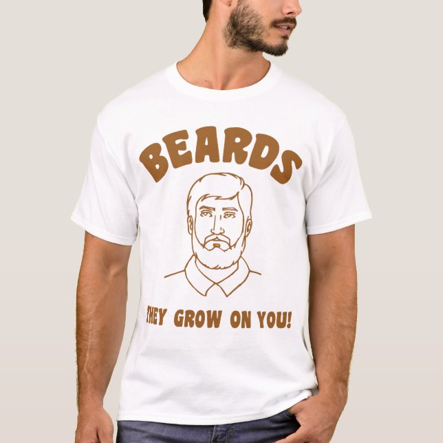 Beards they grow on you! T-Shirt (Front)