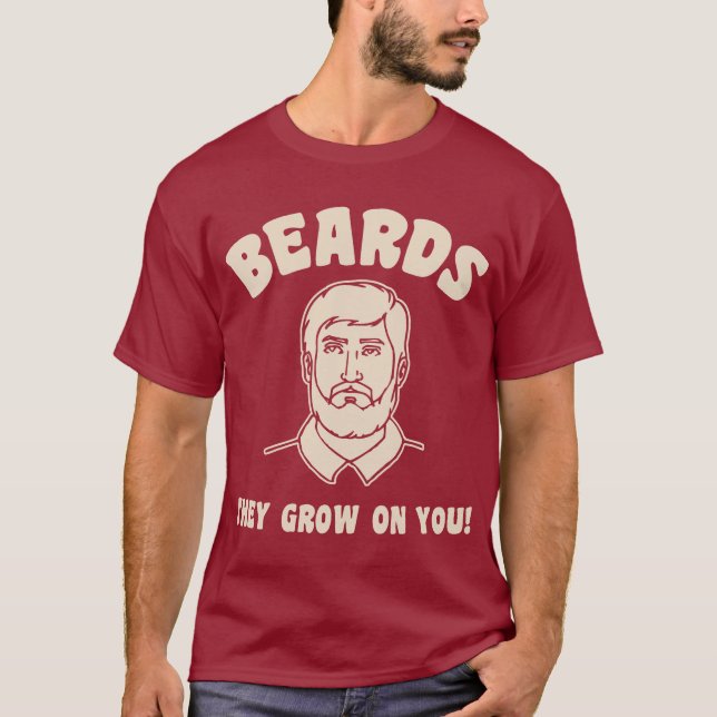 Beards they grow on you! T-Shirt (Front)