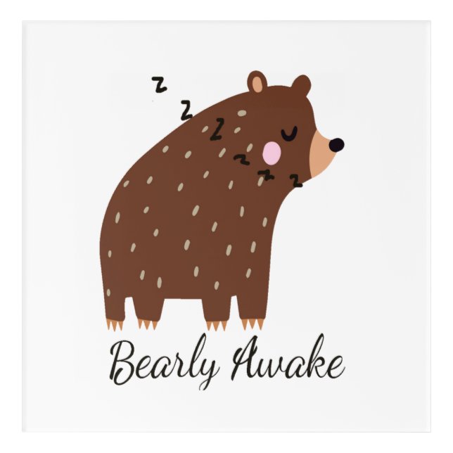 Bearly Awake fun Quote cute cartoon bear animal Acrylic Print (Front)