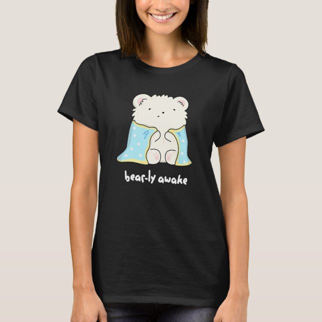 Bearly Awake Funny Sleepy Bear Pun Dark BG T-Shirt (Front)