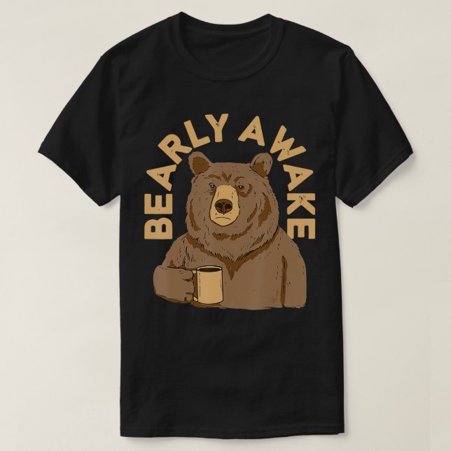 Bearly Awake I need coffee to wake up  T-Shirt (Design Front)