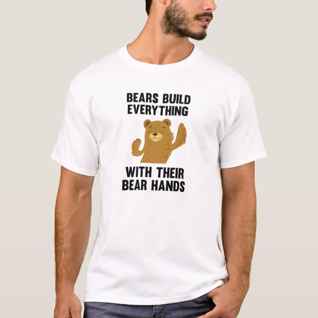 Bears Build Everything With Their Bear Hands T-Shirt (Front)