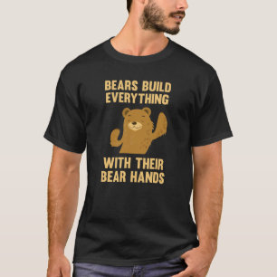 Bears Build Everything With Their Bear Hands T-Shirt