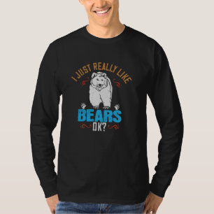 Bears - I Really Like Bears Ok? T-Shirt