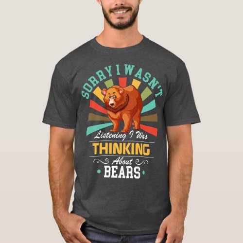 Bears lovers Sorry I Wasnt Listening I Was Thinkin T_Shirt