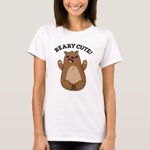 Beary Cute Funny Teddy Bear Pun  T-Shirt