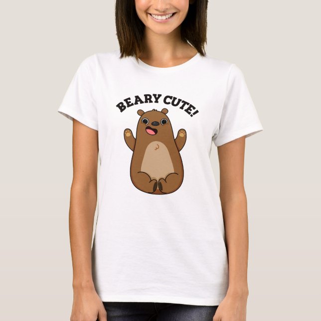 Beary Cute Teddy Bear Pun  T-Shirt (Front)