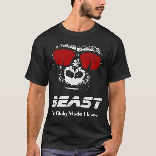 BEAST The only mode I know _ Funny Workout Gym Yog T_Shirt