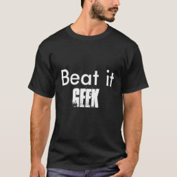 Beat it, Geek T-Shirt