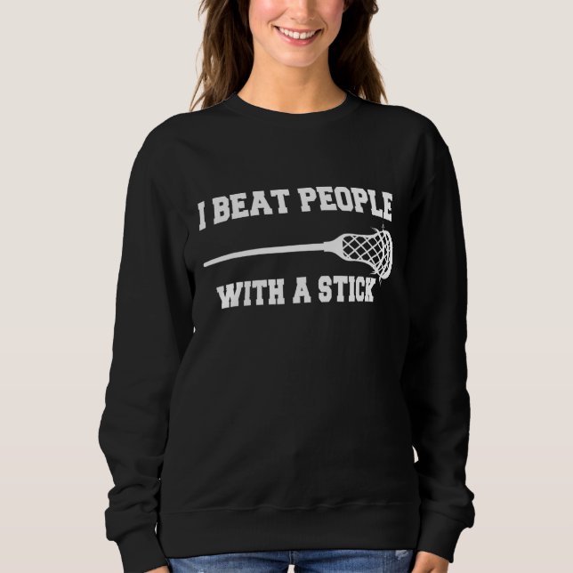 Beat People With A Stick  Lacrosse Player Men Wome Sweatshirt (Front)