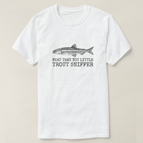 Beat that you little trout sniffer T_Shirt