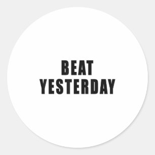 Beat Yesterday Motivational Quotes  Classic Round Sticker