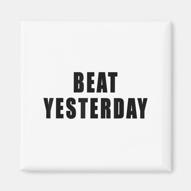 Beat Yesterday Motivational Quotes  Magnet (Front)