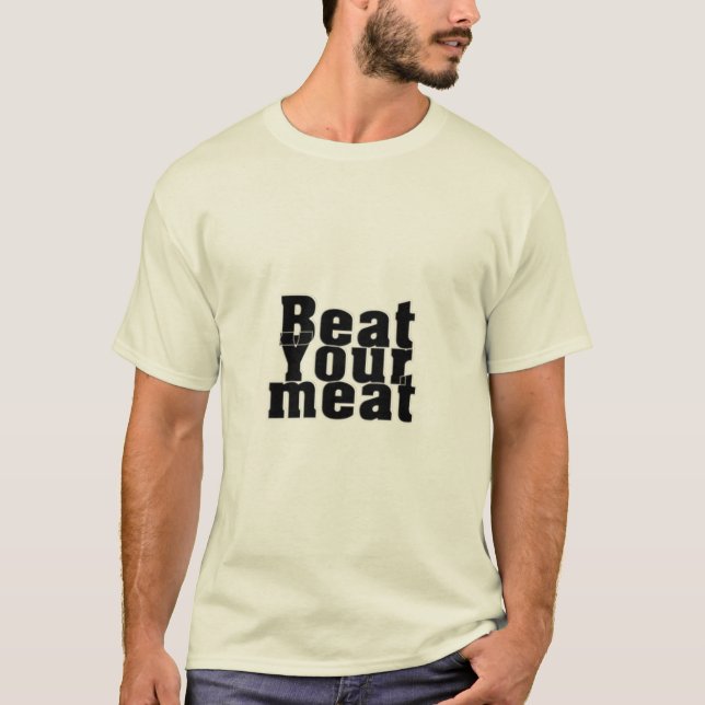 Beat Your meat T-Shirt (Front)