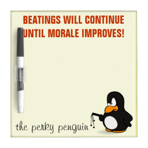 Beatings will continue until morale improves Dry-Erase board
