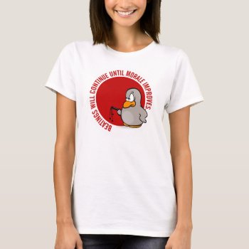 Beatings Will Continue Until Morale Improves T-shirt by disgruntled_genius at Zazzle