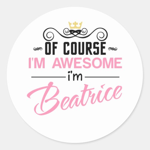 Beatrice Of Course Im Awesome Im Beatrice Classic Round Sticker