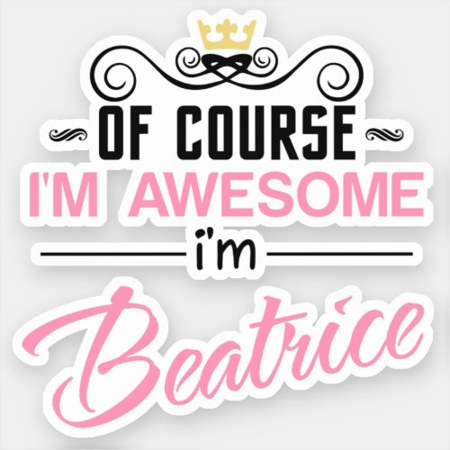 Beatrice Of Course Im Awesome Im Beatrice Sticker
