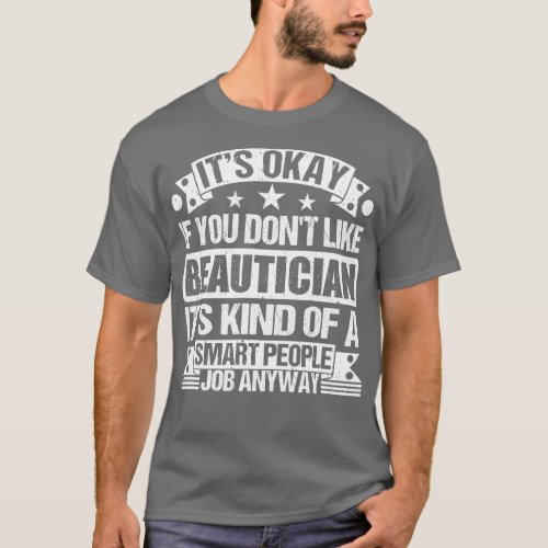 Beautician lover Its Okay If You Dont Like Beautic T_Shirt