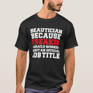 Beautician Miracle Work Makeup Artist MUA Cosmetol T-Shirt