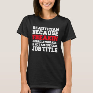 Beautician Miracle Work Makeup Artist MUA Cosmetol T-Shirt