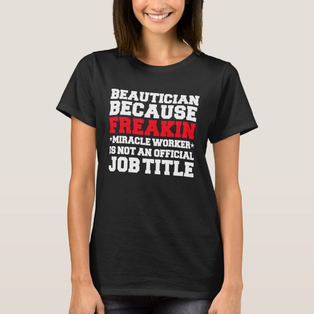 Beautician Miracle Work Makeup Artist MUA Cosmetol T-Shirt (Front)