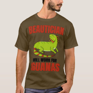 Beautician Will Work For Iguanas T-Shirt