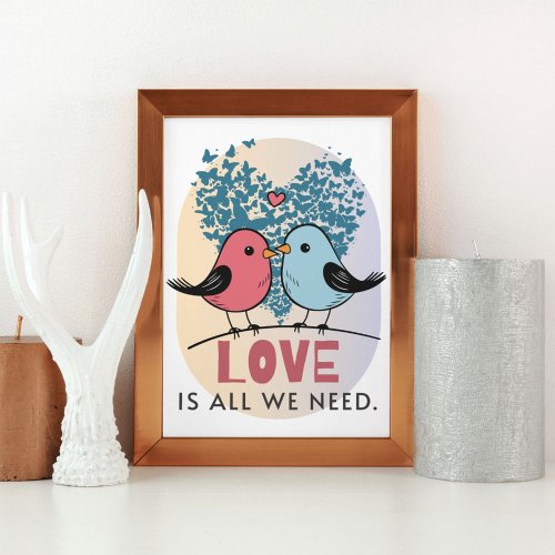 Beautiful All We Need Is Love Valentine Present Poster