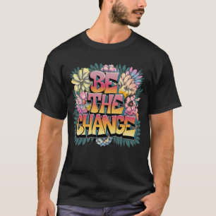 Beautiful Colorful Positive Message Be the Change T-Shirt