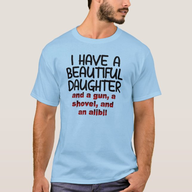 Beautiful Daughter Gun Shovel Alibi Funny T-Shirt (Front)