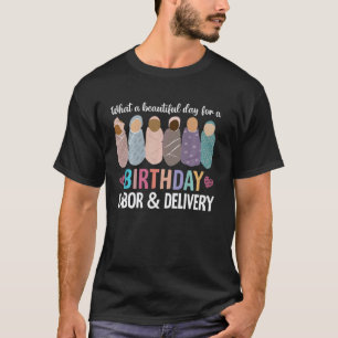 Beautiful Day for A Birthday Labor and Delivery Nu T-Shirt