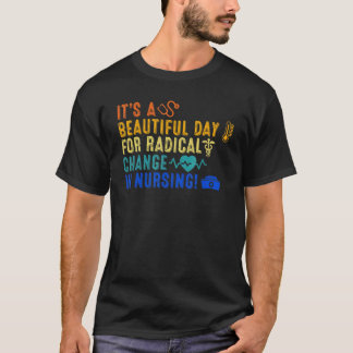 Beautiful Day For A Radical Change In Nursing Nurs T-Shirt