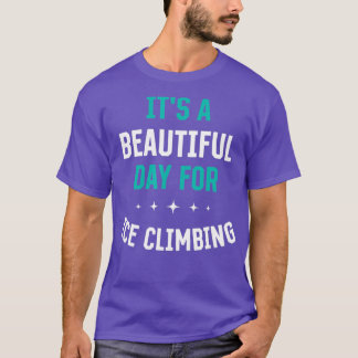 Beautiful Day for Ice Climbing Funny Sports Humor  T-Shirt
