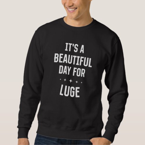 Beautiful Day for Luge Funny Sports Humor Games Sl Sweatshirt
