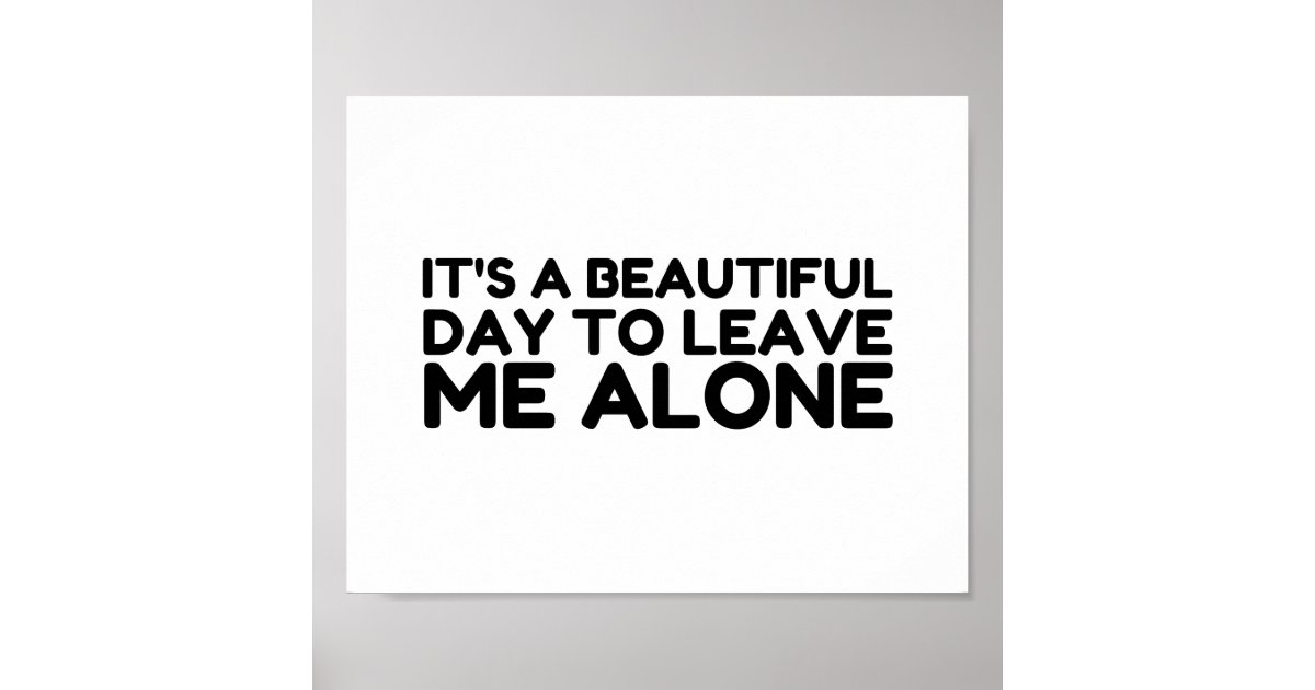 Beautiful Day Leave Me Alone Poster | Zazzle