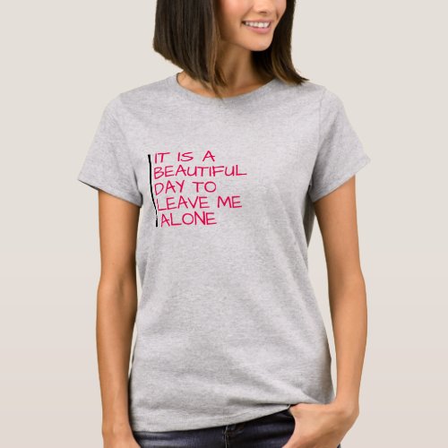 beautiful day to leave me alone funny humor T_Shirt