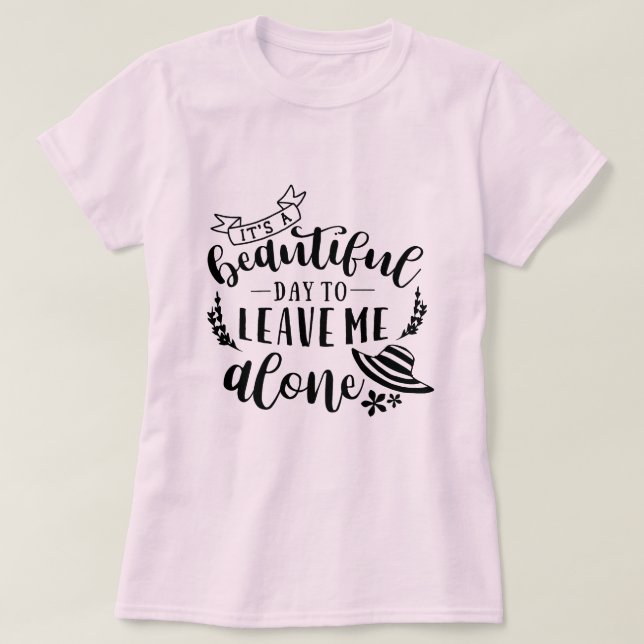 Beautiful day to leave me alone T-Shirt (Design Front)