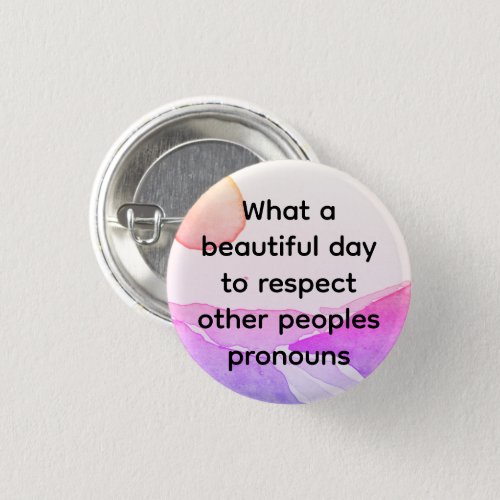 Beautiful day to respect other peoples pronouns button