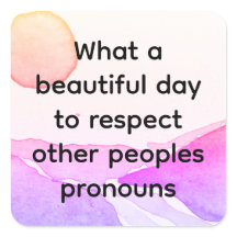 Beautiful day to respect other peoples pronouns