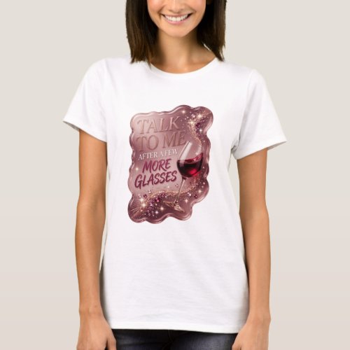 Beautiful Gold TALK TO ME AFTER A FEW MORE GLASSES T-Shirt