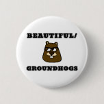 Beautiful/Groundhogs Button