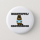 Beautiful/Groundhogs Button
