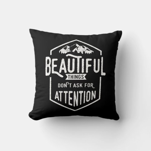 Beautiful Things Dont Ask For Attention Throw Pillow