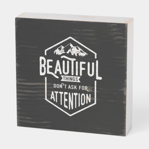 Beautiful Things Dont Ask For Attention Wooden Box Sign