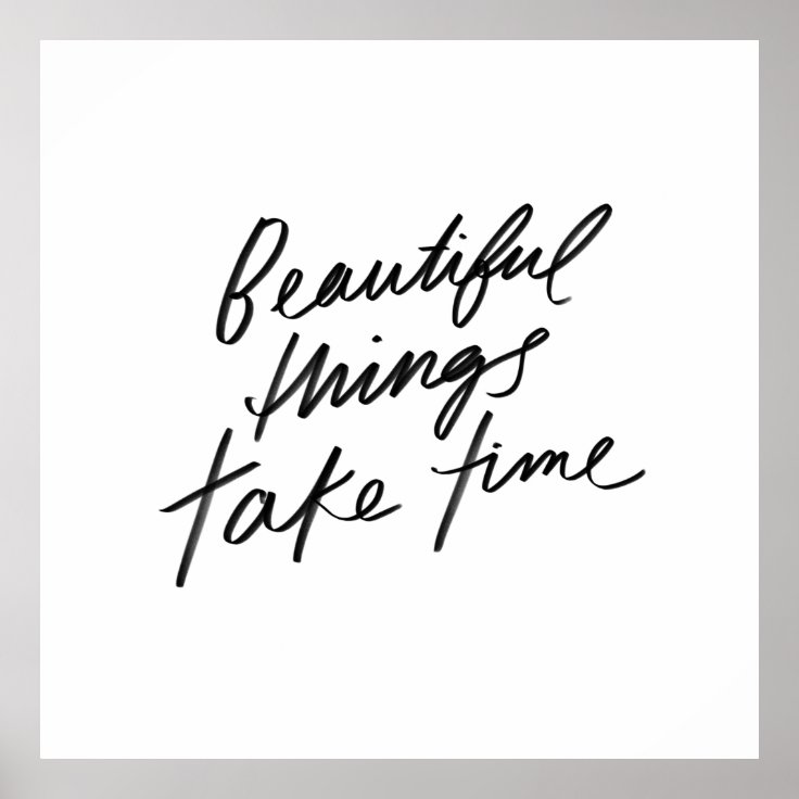 Beautiful things take time - Simple black & white Poster | Zazzle