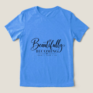 Beautifully Becoming – Inspirational Girl T-Shirt Tri-Blend Shirt