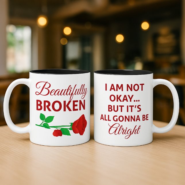 Beautifully Broken Not Okay But Gonna Be Alright Coffee Mug (2 sided coffee mug: Beautifully Broken — I Am Not Okay… But It’s All Gonna Be Alright )