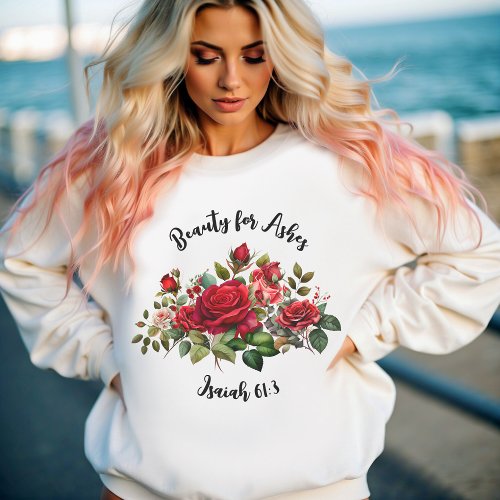 Beauty for Ashes Floral Rose Womens  Sweatshirt