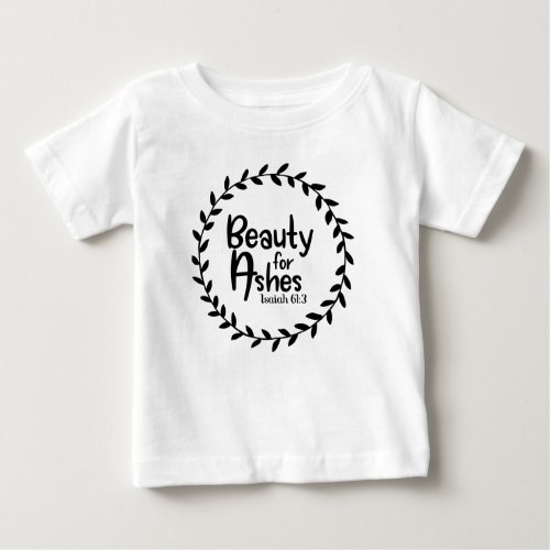 Beauty For Ashes Isaiah 613 Baby T_Shirt